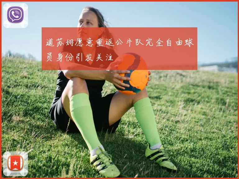 道苏姆愿意重返公牛队完全自由球员身份引发关注